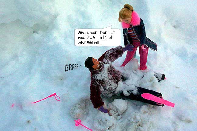 Aw, c'mon, Don!  It was JUST a li'l ol' SNOWball...